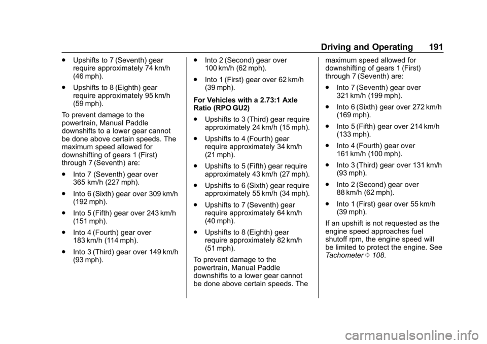 CHEVROLET CORVETTE 2019  Owners Manual Chevrolet Corvette Owner Manual (GMNA-Localizing-U.S./Canada/Mexico-
12032182) - 2019 - crc - 5/8/18
Driving and Operating 191
.Upshifts to 7 (Seventh) gear
require approximately 74 km/h
(46 mph).
. U