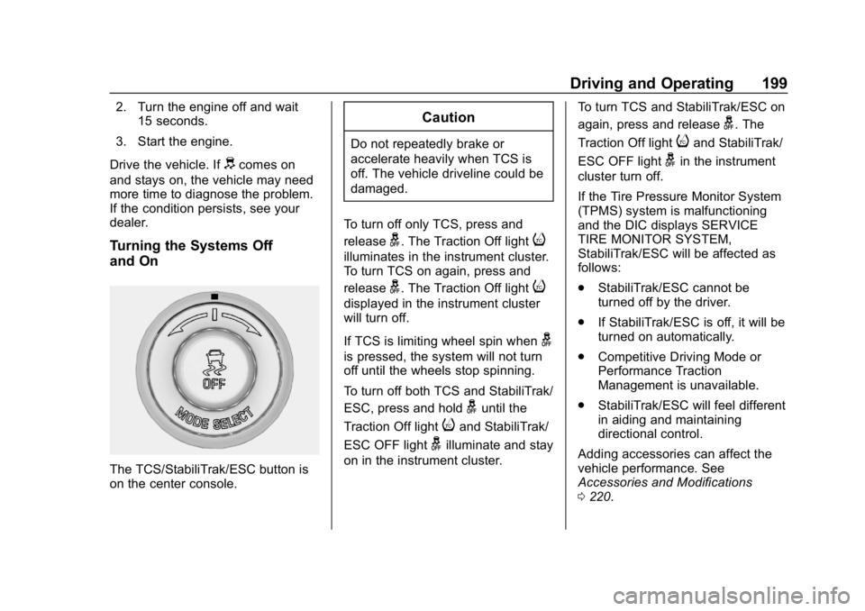 CHEVROLET CORVETTE 2019  Owners Manual Chevrolet Corvette Owner Manual (GMNA-Localizing-U.S./Canada/Mexico-
12032182) - 2019 - crc - 5/8/18
Driving and Operating 199
2. Turn the engine off and wait15 seconds.
3. Start the engine.
Drive the