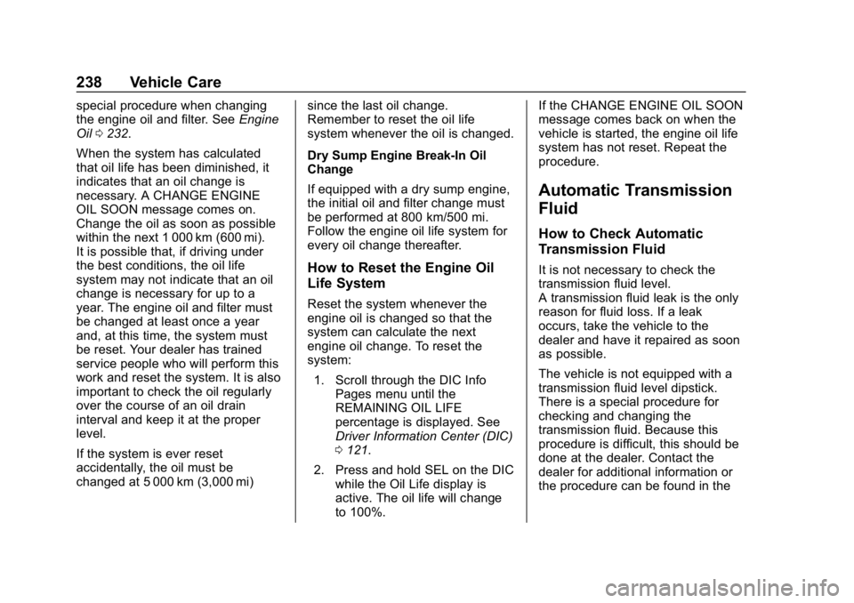 CHEVROLET CORVETTE 2019  Owners Manual Chevrolet Corvette Owner Manual (GMNA-Localizing-U.S./Canada/Mexico-
12032182) - 2019 - crc - 5/8/18
238 Vehicle Care
special procedure when changing
the engine oil and filter. SeeEngine
Oil 0232.
Whe