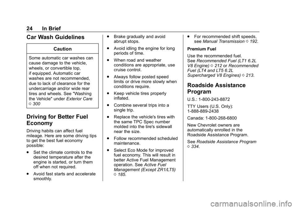 CHEVROLET CORVETTE 2019 Owners Guide Chevrolet Corvette Owner Manual (GMNA-Localizing-U.S./Canada/Mexico-
12032182) - 2019 - crc - 5/8/18
24 In Brief
Car Wash Guidelines
Caution
Some automatic car washes can
cause damage to the vehicle,
CHEVROLET CORVETTE 2019 Owners Guide Chevrolet Corvette Owner Manual (GMNA-Localizing-U.S./Canada/Mexico-
12032182) - 2019 - crc - 5/8/18
24 In Brief
Car Wash Guidelines
Caution
Some automatic car washes can
cause damage to the vehicle,