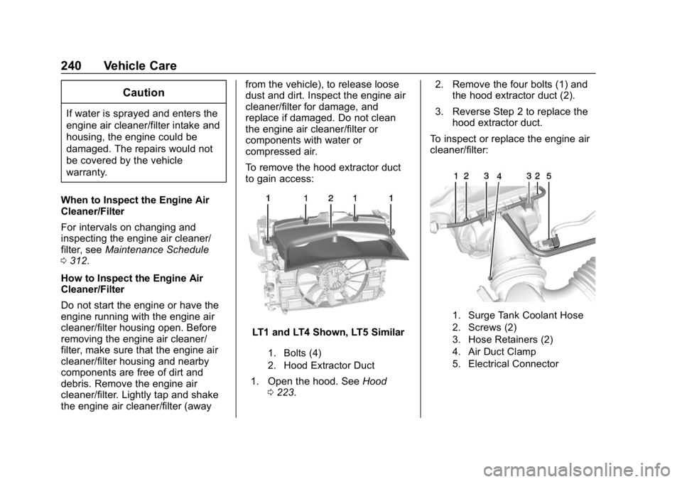 CHEVROLET CORVETTE 2019  Owners Manual Chevrolet Corvette Owner Manual (GMNA-Localizing-U.S./Canada/Mexico-
12032182) - 2019 - crc - 5/8/18
240 Vehicle Care
Caution
If water is sprayed and enters the
engine air cleaner/filter intake and
ho