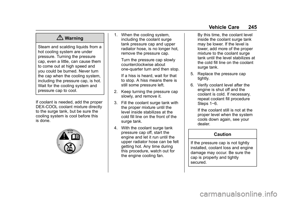 CHEVROLET CORVETTE 2019  Owners Manual Chevrolet Corvette Owner Manual (GMNA-Localizing-U.S./Canada/Mexico-
12032182) - 2019 - crc - 5/8/18
Vehicle Care 245
{Warning
Steam and scalding liquids from a
hot cooling system are under
pressure.  CHEVROLET CORVETTE 2019  Owners Manual Chevrolet Corvette Owner Manual (GMNA-Localizing-U.S./Canada/Mexico-
12032182) - 2019 - crc - 5/8/18
Vehicle Care 245
{Warning
Steam and scalding liquids from a
hot cooling system are under
pressure.