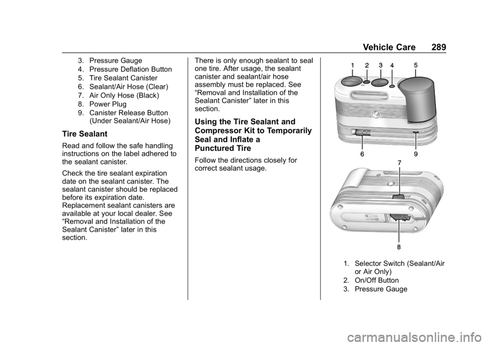 CHEVROLET CORVETTE 2019  Owners Manual Chevrolet Corvette Owner Manual (GMNA-Localizing-U.S./Canada/Mexico-
12032182) - 2019 - crc - 5/8/18
Vehicle Care 289
3. Pressure Gauge
4. Pressure Deflation Button
5. Tire Sealant Canister
6. Sealant