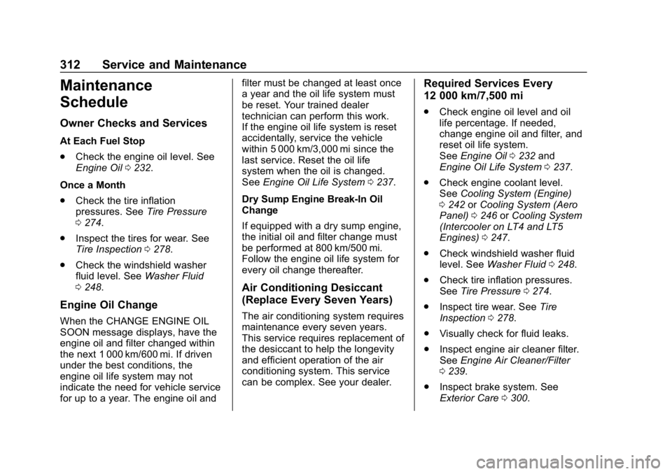 CHEVROLET CORVETTE 2019 Owners Manual Chevrolet Corvette Owner Manual (GMNA-Localizing-U.S./Canada/Mexico-
12032182) - 2019 - crc - 5/8/18
312 Service and Maintenance
Maintenance
Schedule
Owner Checks and Services
At Each Fuel Stop
.Check CHEVROLET CORVETTE 2019 Owners Manual Chevrolet Corvette Owner Manual (GMNA-Localizing-U.S./Canada/Mexico-
12032182) - 2019 - crc - 5/8/18
312 Service and Maintenance
Maintenance
Schedule
Owner Checks and Services
At Each Fuel Stop
.Check