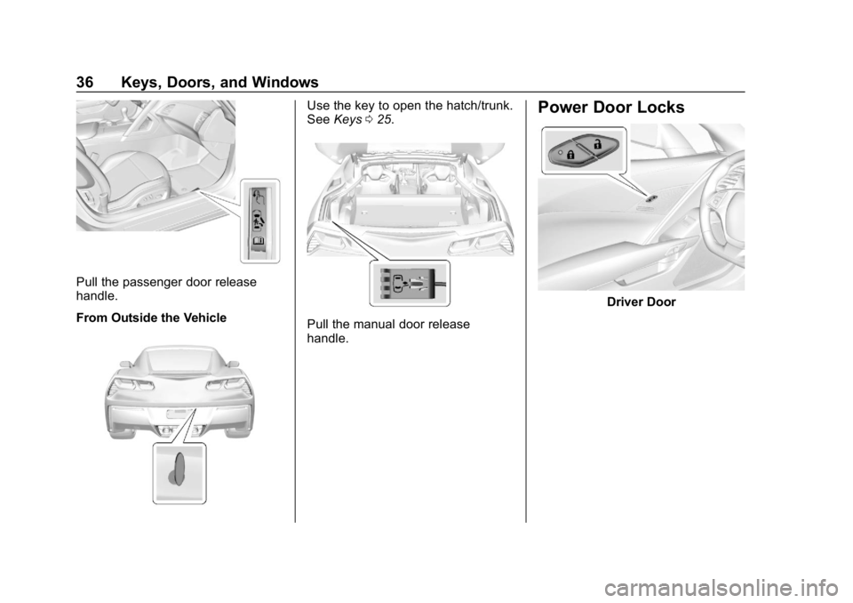 CHEVROLET CORVETTE 2019 Owners Guide Chevrolet Corvette Owner Manual (GMNA-Localizing-U.S./Canada/Mexico-
12032182) - 2019 - crc - 5/8/18
36 Keys, Doors, and Windows
Pull the passenger door release
handle.
From Outside the Vehicle
Use th CHEVROLET CORVETTE 2019 Owners Guide Chevrolet Corvette Owner Manual (GMNA-Localizing-U.S./Canada/Mexico-
12032182) - 2019 - crc - 5/8/18
36 Keys, Doors, and Windows
Pull the passenger door release
handle.
From Outside the Vehicle
Use th