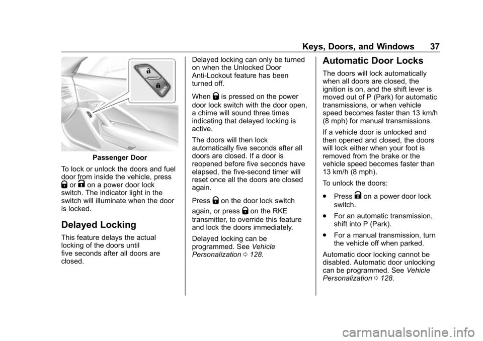 CHEVROLET CORVETTE 2019 Owners Guide Chevrolet Corvette Owner Manual (GMNA-Localizing-U.S./Canada/Mexico-
12032182) - 2019 - crc - 5/8/18
Keys, Doors, and Windows 37
Passenger Door
To lock or unlock the doors and fuel
door from inside th CHEVROLET CORVETTE 2019 Owners Guide Chevrolet Corvette Owner Manual (GMNA-Localizing-U.S./Canada/Mexico-
12032182) - 2019 - crc - 5/8/18
Keys, Doors, and Windows 37
Passenger Door
To lock or unlock the doors and fuel
door from inside th