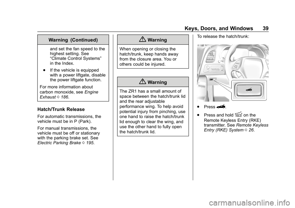 CHEVROLET CORVETTE 2019 Owners Guide Chevrolet Corvette Owner Manual (GMNA-Localizing-U.S./Canada/Mexico-
12032182) - 2019 - crc - 5/8/18
Keys, Doors, and Windows 39
Warning (Continued)
and set the fan speed to the
highest setting. See
CHEVROLET CORVETTE 2019 Owners Guide Chevrolet Corvette Owner Manual (GMNA-Localizing-U.S./Canada/Mexico-
12032182) - 2019 - crc - 5/8/18
Keys, Doors, and Windows 39
Warning (Continued)
and set the fan speed to the
highest setting. See
