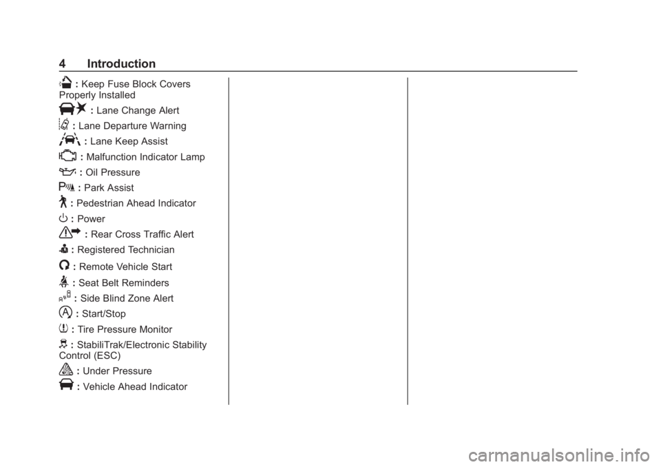 CHEVROLET CORVETTE 2019  Owners Manual Chevrolet Corvette Owner Manual (GMNA-Localizing-U.S./Canada/Mexico-
12032182) - 2019 - crc - 5/8/18
4 Introduction
Q:Keep Fuse Block Covers
Properly Installed
|: Lane Change Alert
@:Lane Departure Wa