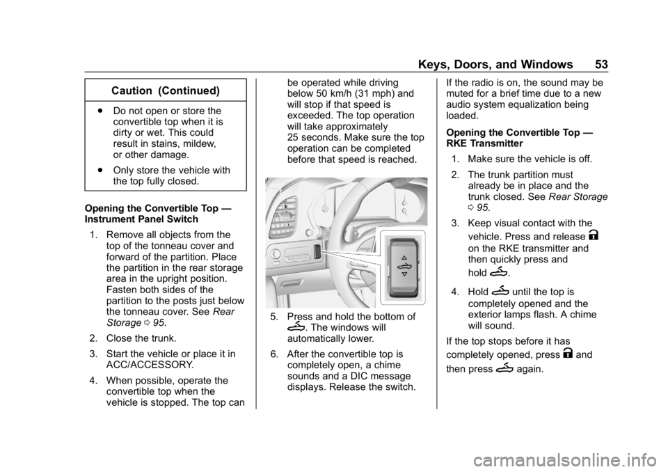 CHEVROLET CORVETTE 2019 Workshop Manual Chevrolet Corvette Owner Manual (GMNA-Localizing-U.S./Canada/Mexico-
12032182) - 2019 - crc - 5/8/18
Keys, Doors, and Windows 53
Caution (Continued)
.Do not open or store the
convertible top when it i CHEVROLET CORVETTE 2019 Workshop Manual Chevrolet Corvette Owner Manual (GMNA-Localizing-U.S./Canada/Mexico-
12032182) - 2019 - crc - 5/8/18
Keys, Doors, and Windows 53
Caution (Continued)
.Do not open or store the
convertible top when it i