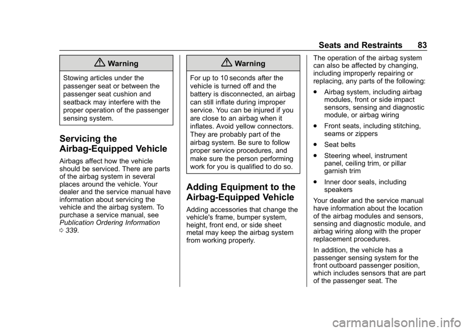 CHEVROLET CORVETTE 2019  Owners Manual Chevrolet Corvette Owner Manual (GMNA-Localizing-U.S./Canada/Mexico-
12032182) - 2019 - crc - 5/8/18
Seats and Restraints 83
{Warning
Stowing articles under the
passenger seat or between the
passenger