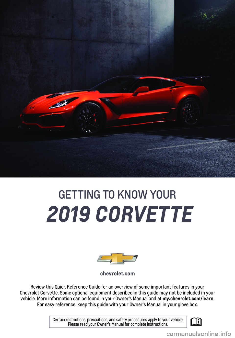 CHEVROLET CORVETTE 2019  Get To Know Guide 2019 CORVETTE
GETTING TO KNOW YOUR
chevrolet.com
Review this Quick Reference Guide for an overview of some important feat\
ures in your  Chevrolet Corvette. Some optional equipment described in this g