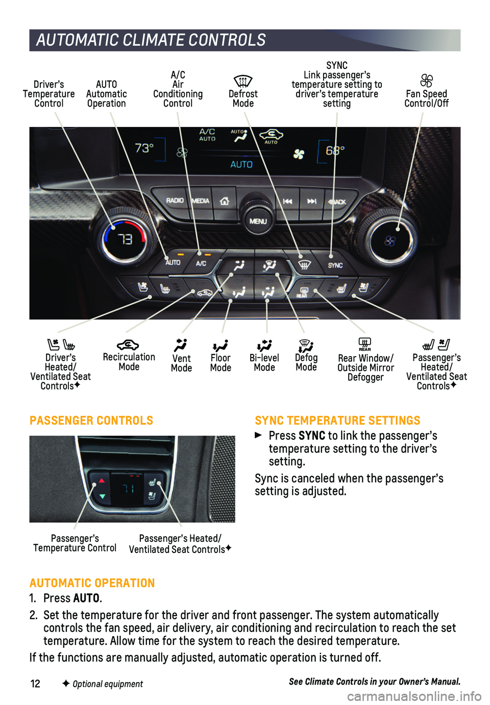 CHEVROLET CORVETTE 2019 Get To Know Guide 12
AUTOMATIC CLIMATE CONTROLS
AUTOMATIC OPERATION
1. Press AUTO.
2. Set the temperature for the driver and front passenger. The system autom\
atically
controls the fan speed, air delivery, air condi CHEVROLET CORVETTE 2019 Get To Know Guide 12
AUTOMATIC CLIMATE CONTROLS
AUTOMATIC OPERATION
1. Press AUTO.
2. Set the temperature for the driver and front passenger. The system autom\
atically
controls the fan speed, air delivery, air condi