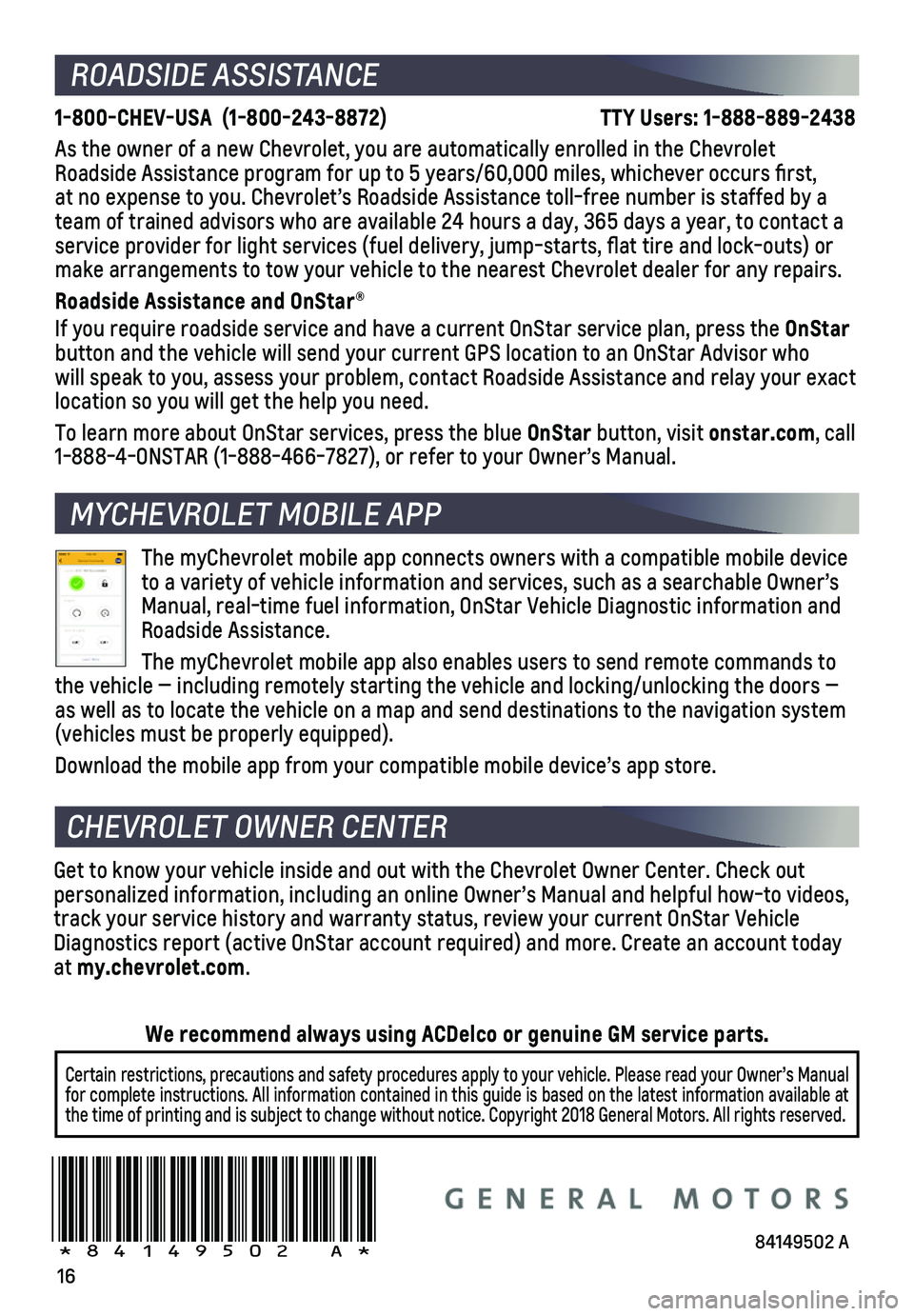CHEVROLET CORVETTE 2019 Get To Know Guide 16
!84149502=A!
ROADSIDE ASSISTANCE
1-800-CHEV-USA (1-800-243-8872) TTY Users: 1-888-889-2438
As the owner of a new Chevrolet, you are automatically enrolled in the C\
hevrolet Ro CHEVROLET CORVETTE 2019 Get To Know Guide 16
!84149502=A!
ROADSIDE ASSISTANCE
1-800-CHEV-USA (1-800-243-8872) TTY Users: 1-888-889-2438
As the owner of a new Chevrolet, you are automatically enrolled in the C\
hevrolet Ro