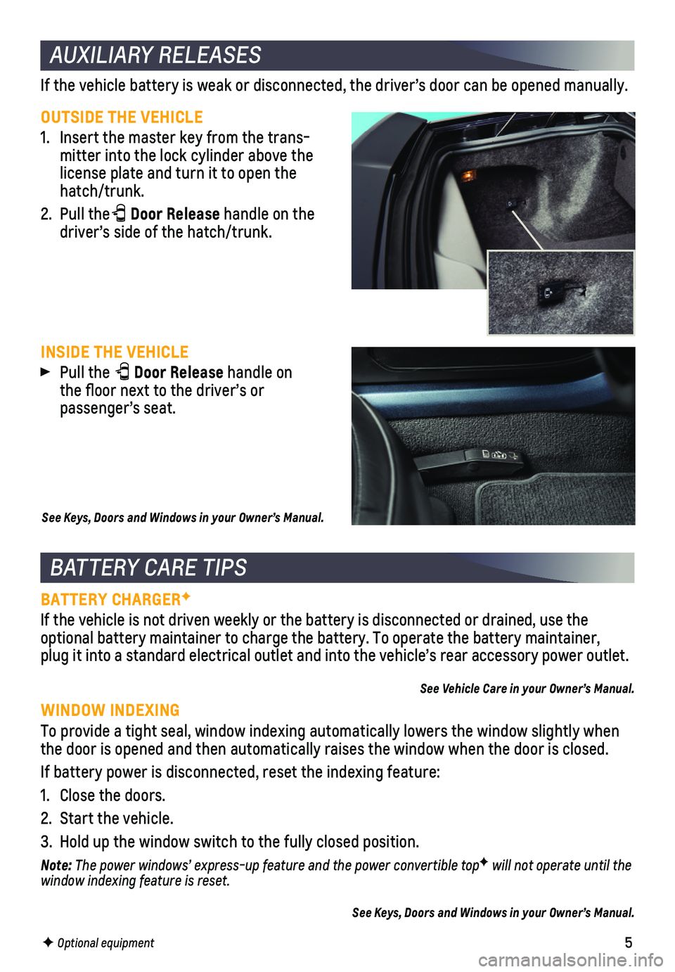 CHEVROLET CORVETTE 2019  Get To Know Guide 5
AUXILIARY RELEASES
OUTSIDE THE VEHICLE
1. Insert the master key from the trans-mitter into the lock   cylinder above the license plate and turn it to open the hatch/trunk.
2. Pull the Door Release h