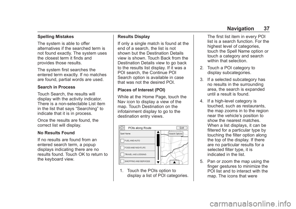 CHEVROLET CORVETTE 2019  Infotainment Manual Chevrolet Corvette MyLink Infotainment System(GMNA-Localizing-U.S./
Canada-12145685) - 2019 - crc - 4/16/18
Navigation 37
Spelling Mistakes
The system is able to offer
alternatives if the searched ter