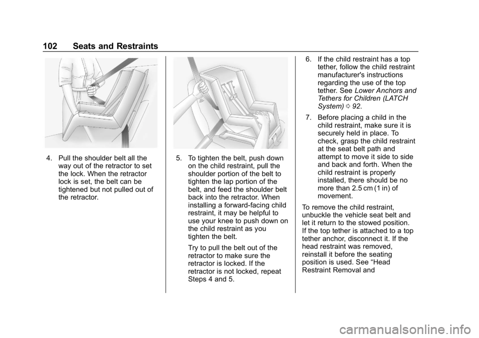 CHEVROLET CRUZE 2019 Track Prep Guide Chevrolet Cruze Owner Manual (GMNA-Localizing-U.S./Canada/Mexico-
12146336) - 2019 - crc - 10/22/18
102 Seats and Restraints
4. Pull the shoulder belt all theway out of the retractor to set
the lock. CHEVROLET CRUZE 2019 Track Prep Guide Chevrolet Cruze Owner Manual (GMNA-Localizing-U.S./Canada/Mexico-
12146336) - 2019 - crc - 10/22/18
102 Seats and Restraints
4. Pull the shoulder belt all theway out of the retractor to set
the lock.