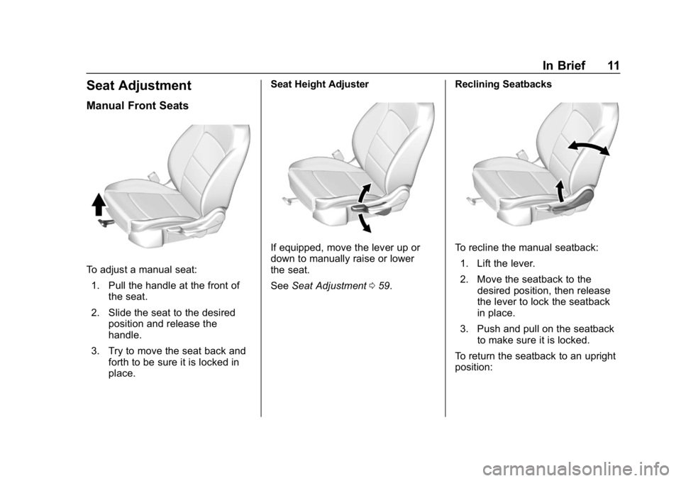 CHEVROLET CRUZE 2019 Track Prep Guide Chevrolet Cruze Owner Manual (GMNA-Localizing-U.S./Canada/Mexico-
12146336) - 2019 - crc - 10/22/18
In Brief 11
Seat Adjustment
Manual Front Seats
To adjust a manual seat:1. Pull the handle at the fro CHEVROLET CRUZE 2019 Track Prep Guide Chevrolet Cruze Owner Manual (GMNA-Localizing-U.S./Canada/Mexico-
12146336) - 2019 - crc - 10/22/18
In Brief 11
Seat Adjustment
Manual Front Seats
To adjust a manual seat:1. Pull the handle at the fro
