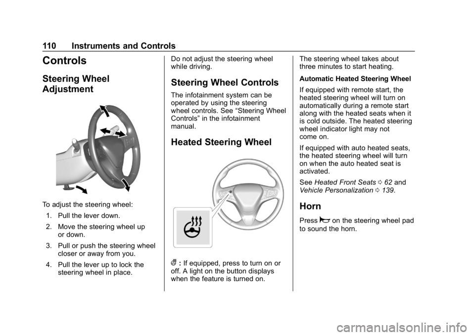 CHEVROLET CRUZE 2019 Track Prep Guide Chevrolet Cruze Owner Manual (GMNA-Localizing-U.S./Canada/Mexico-
12146336) - 2019 - crc - 10/22/18
110 Instruments and Controls
Controls
Steering Wheel
Adjustment
To adjust the steering wheel:1. Pull CHEVROLET CRUZE 2019 Track Prep Guide Chevrolet Cruze Owner Manual (GMNA-Localizing-U.S./Canada/Mexico-
12146336) - 2019 - crc - 10/22/18
110 Instruments and Controls
Controls
Steering Wheel
Adjustment
To adjust the steering wheel:1. Pull
