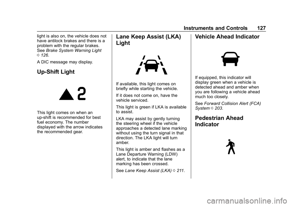 CHEVROLET CRUZE 2019  Track Prep Guide Chevrolet Cruze Owner Manual (GMNA-Localizing-U.S./Canada/Mexico-
12146336) - 2019 - crc - 10/22/18
Instruments and Controls 127
light is also on, the vehicle does not
have antilock brakes and there i