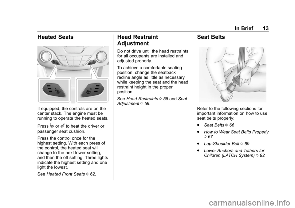 CHEVROLET CRUZE 2019 Track Prep Guide Chevrolet Cruze Owner Manual (GMNA-Localizing-U.S./Canada/Mexico-
12146336) - 2019 - crc - 10/22/18
In Brief 13
Heated Seats
If equipped, the controls are on the
center stack. The engine must be
runni CHEVROLET CRUZE 2019 Track Prep Guide Chevrolet Cruze Owner Manual (GMNA-Localizing-U.S./Canada/Mexico-
12146336) - 2019 - crc - 10/22/18
In Brief 13
Heated Seats
If equipped, the controls are on the
center stack. The engine must be
runni