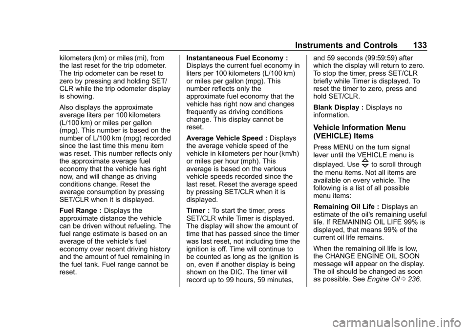 CHEVROLET CRUZE 2019 Track Prep Guide Chevrolet Cruze Owner Manual (GMNA-Localizing-U.S./Canada/Mexico-
12146336) - 2019 - crc - 10/22/18
Instruments and Controls 133
kilometers (km) or miles (mi), from
the last reset for the trip odomete CHEVROLET CRUZE 2019 Track Prep Guide Chevrolet Cruze Owner Manual (GMNA-Localizing-U.S./Canada/Mexico-
12146336) - 2019 - crc - 10/22/18
Instruments and Controls 133
kilometers (km) or miles (mi), from
the last reset for the trip odomete
