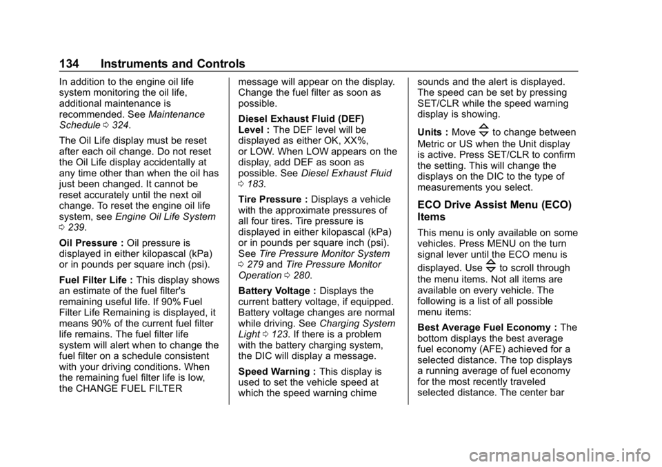 CHEVROLET CRUZE 2019  Track Prep Guide Chevrolet Cruze Owner Manual (GMNA-Localizing-U.S./Canada/Mexico-
12146336) - 2019 - crc - 10/22/18
134 Instruments and Controls
In addition to the engine oil life
system monitoring the oil life,
addi