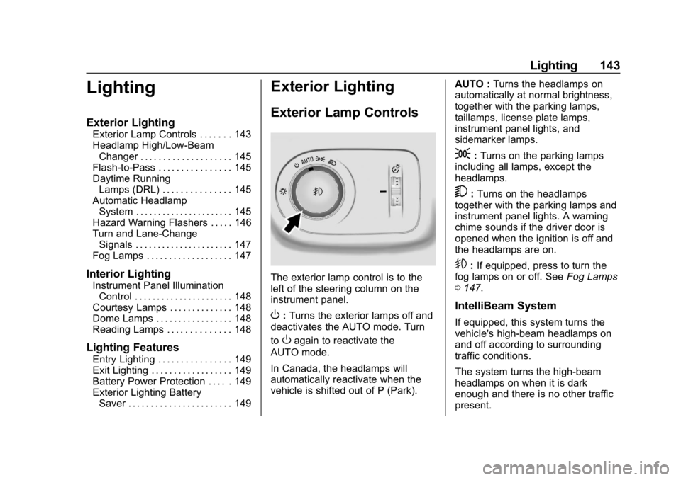 CHEVROLET CRUZE 2019  Track Prep Guide Chevrolet Cruze Owner Manual (GMNA-Localizing-U.S./Canada/Mexico-
12146336) - 2019 - crc - 10/22/18
Lighting 143
Lighting
Exterior Lighting
Exterior Lamp Controls . . . . . . . 143
Headlamp High/Low-B