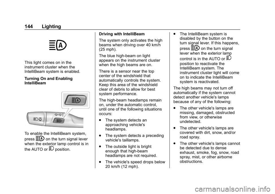 CHEVROLET CRUZE 2019  Track Prep Guide Chevrolet Cruze Owner Manual (GMNA-Localizing-U.S./Canada/Mexico-
12146336) - 2019 - crc - 10/22/18
144 Lighting
This light comes on in the
instrument cluster when the
IntelliBeam system is enabled.
T