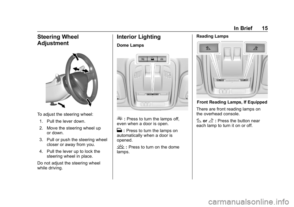 CHEVROLET CRUZE 2019 Track Prep Guide Chevrolet Cruze Owner Manual (GMNA-Localizing-U.S./Canada/Mexico-
12146336) - 2019 - crc - 10/22/18
In Brief 15
Steering Wheel
Adjustment
To adjust the steering wheel:1. Pull the lever down.
2. Move t CHEVROLET CRUZE 2019 Track Prep Guide Chevrolet Cruze Owner Manual (GMNA-Localizing-U.S./Canada/Mexico-
12146336) - 2019 - crc - 10/22/18
In Brief 15
Steering Wheel
Adjustment
To adjust the steering wheel:1. Pull the lever down.
2. Move t