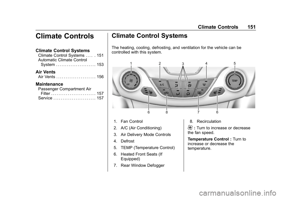 CHEVROLET CRUZE 2019 Track Prep Guide Chevrolet Cruze Owner Manual (GMNA-Localizing-U.S./Canada/Mexico-
12146336) - 2019 - crc - 10/22/18
Climate Controls 151
Climate Controls
Climate Control Systems
Climate Control Systems . . . . . 151
CHEVROLET CRUZE 2019 Track Prep Guide Chevrolet Cruze Owner Manual (GMNA-Localizing-U.S./Canada/Mexico-
12146336) - 2019 - crc - 10/22/18
Climate Controls 151
Climate Controls
Climate Control Systems
Climate Control Systems . . . . . 151