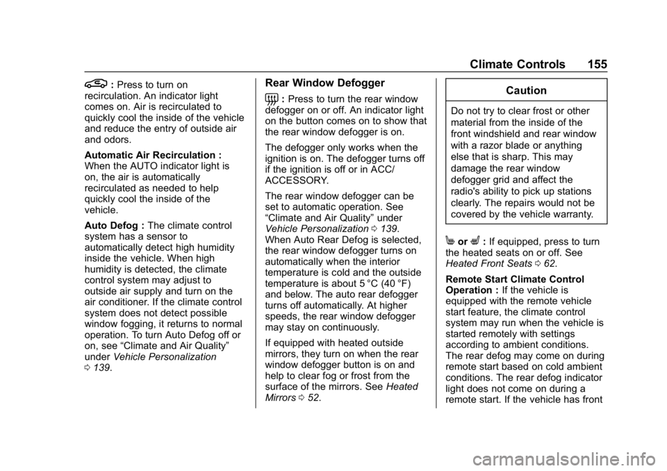 CHEVROLET CRUZE 2019 Track Prep Guide Chevrolet Cruze Owner Manual (GMNA-Localizing-U.S./Canada/Mexico-
12146336) - 2019 - crc - 10/22/18
Climate Controls 155
L:Press to turn on
recirculation. An indicator light
comes on. Air is recircula CHEVROLET CRUZE 2019 Track Prep Guide Chevrolet Cruze Owner Manual (GMNA-Localizing-U.S./Canada/Mexico-
12146336) - 2019 - crc - 10/22/18
Climate Controls 155
L:Press to turn on
recirculation. An indicator light
comes on. Air is recircula