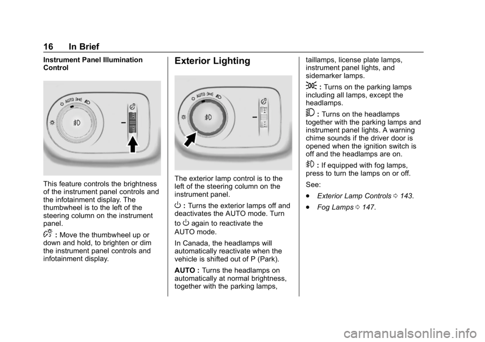 CHEVROLET CRUZE 2019  Track Prep Guide Chevrolet Cruze Owner Manual (GMNA-Localizing-U.S./Canada/Mexico-
12146336) - 2019 - crc - 10/22/18
16 In Brief
Instrument Panel Illumination
Control
This feature controls the brightness
of the instru