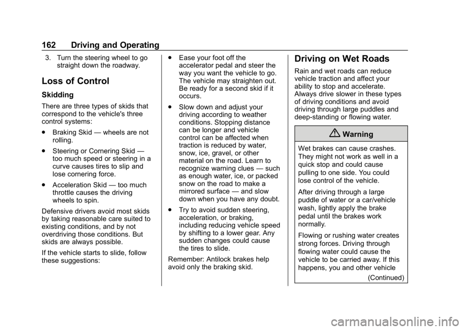 CHEVROLET CRUZE 2019  Track Prep Guide Chevrolet Cruze Owner Manual (GMNA-Localizing-U.S./Canada/Mexico-
12146336) - 2019 - crc - 10/22/18
162 Driving and Operating
3. Turn the steering wheel to gostraight down the roadway.
Loss of Control