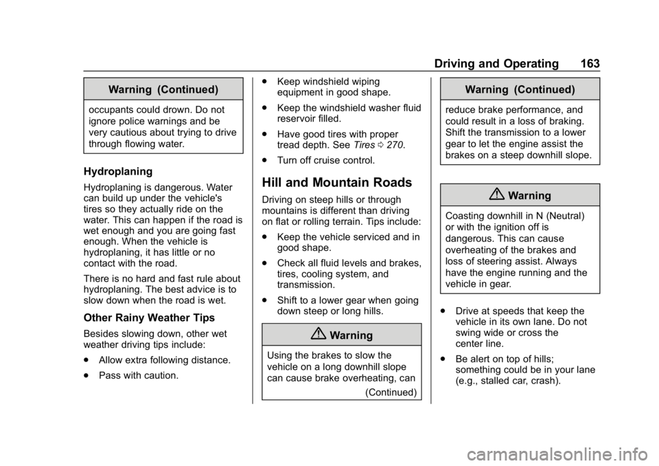 CHEVROLET CRUZE 2019  Track Prep Guide Chevrolet Cruze Owner Manual (GMNA-Localizing-U.S./Canada/Mexico-
12146336) - 2019 - crc - 10/22/18
Driving and Operating 163
Warning (Continued)
occupants could drown. Do not
ignore police warnings a