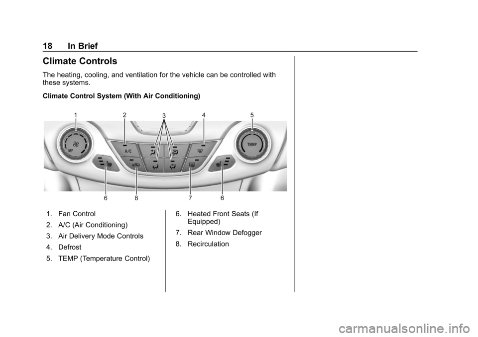 CHEVROLET CRUZE 2019  Track Prep Guide Chevrolet Cruze Owner Manual (GMNA-Localizing-U.S./Canada/Mexico-
12146336) - 2019 - crc - 10/22/18
18 In Brief
Climate Controls
The heating, cooling, and ventilation for the vehicle can be controlled