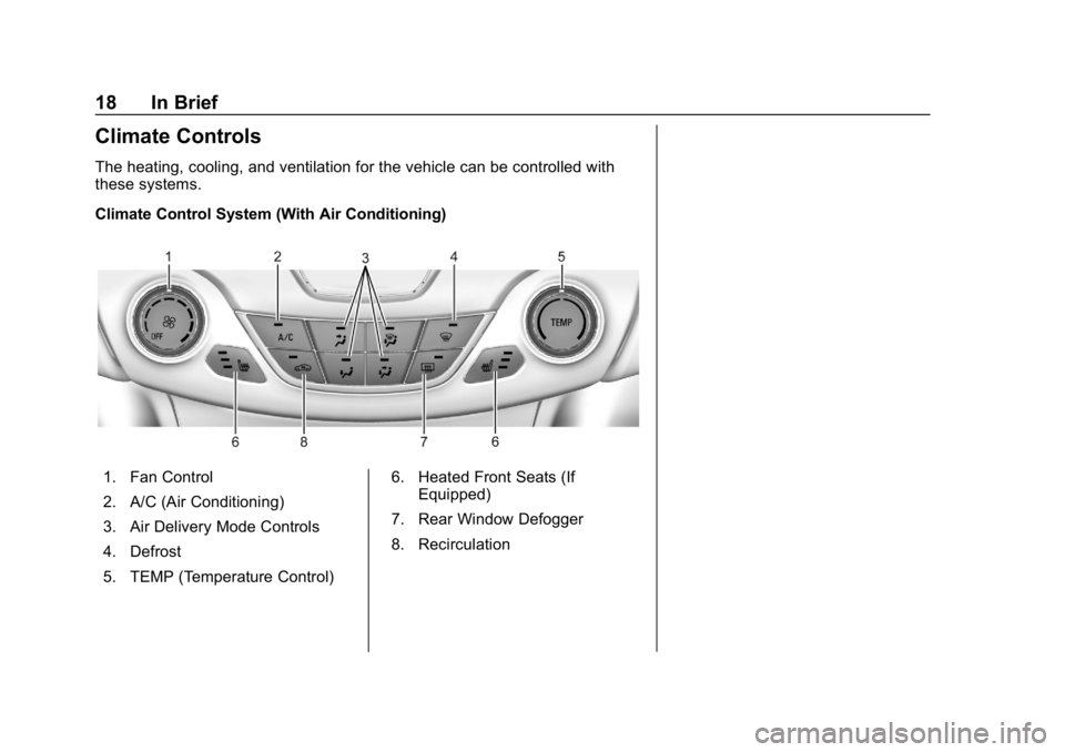 CHEVROLET CRUZE 2019  Track Prep Guide Chevrolet Cruze Owner Manual (GMNA-Localizing-U.S./Canada/Mexico-
12146336) - 2019 - crc - 10/22/18
18 In Brief
Climate Controls
The heating, cooling, and ventilation for the vehicle can be controlled