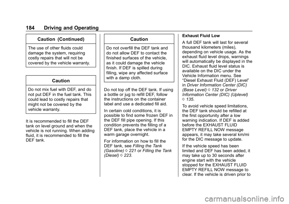 CHEVROLET CRUZE 2019 Track Prep Guide Chevrolet Cruze Owner Manual (GMNA-Localizing-U.S./Canada/Mexico-
12146336) - 2019 - crc - 10/22/18
184 Driving and Operating
Caution (Continued)
The use of other fluids could
damage the system, requi CHEVROLET CRUZE 2019 Track Prep Guide Chevrolet Cruze Owner Manual (GMNA-Localizing-U.S./Canada/Mexico-
12146336) - 2019 - crc - 10/22/18
184 Driving and Operating
Caution (Continued)
The use of other fluids could
damage the system, requi