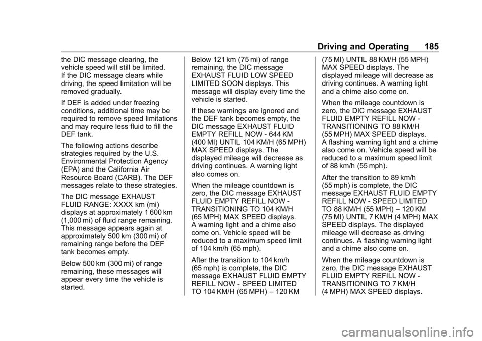 CHEVROLET CRUZE 2019 Track Prep Guide Chevrolet Cruze Owner Manual (GMNA-Localizing-U.S./Canada/Mexico-
12146336) - 2019 - crc - 10/22/18
Driving and Operating 185
the DIC message clearing, the
vehicle speed will still be limited.
If the CHEVROLET CRUZE 2019 Track Prep Guide Chevrolet Cruze Owner Manual (GMNA-Localizing-U.S./Canada/Mexico-
12146336) - 2019 - crc - 10/22/18
Driving and Operating 185
the DIC message clearing, the
vehicle speed will still be limited.
If the