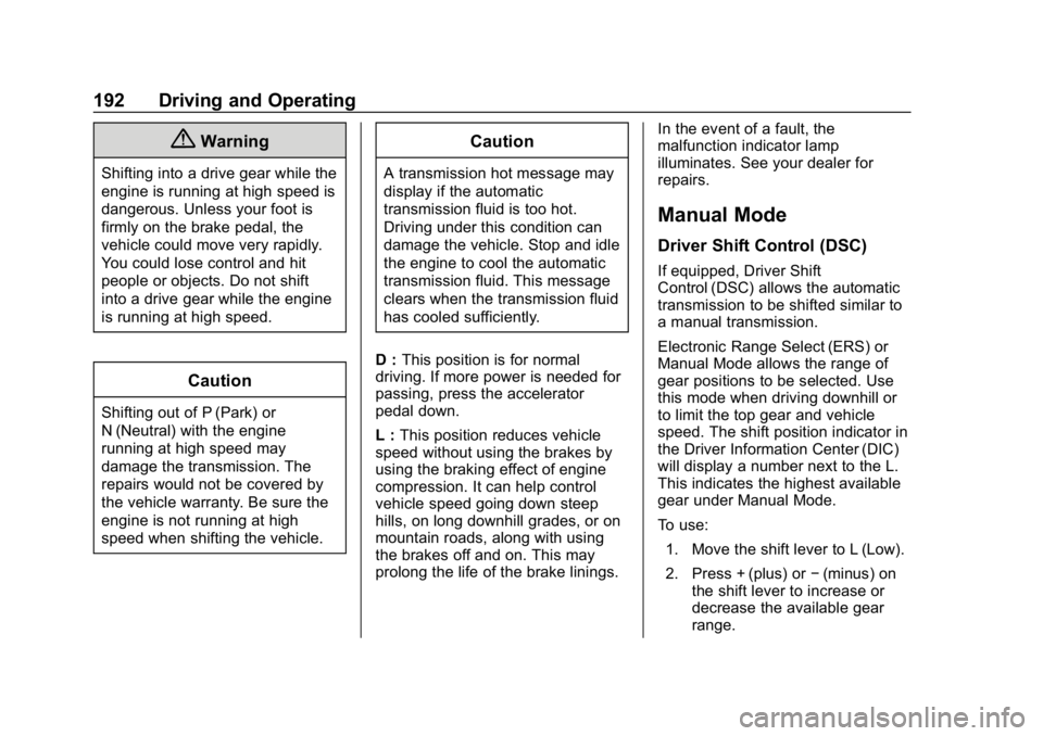 CHEVROLET CRUZE 2019 Track Prep Guide Chevrolet Cruze Owner Manual (GMNA-Localizing-U.S./Canada/Mexico-
12146336) - 2019 - crc - 10/22/18
192 Driving and Operating
{Warning
Shifting into a drive gear while the
engine is running at high sp CHEVROLET CRUZE 2019 Track Prep Guide Chevrolet Cruze Owner Manual (GMNA-Localizing-U.S./Canada/Mexico-
12146336) - 2019 - crc - 10/22/18
192 Driving and Operating
{Warning
Shifting into a drive gear while the
engine is running at high sp