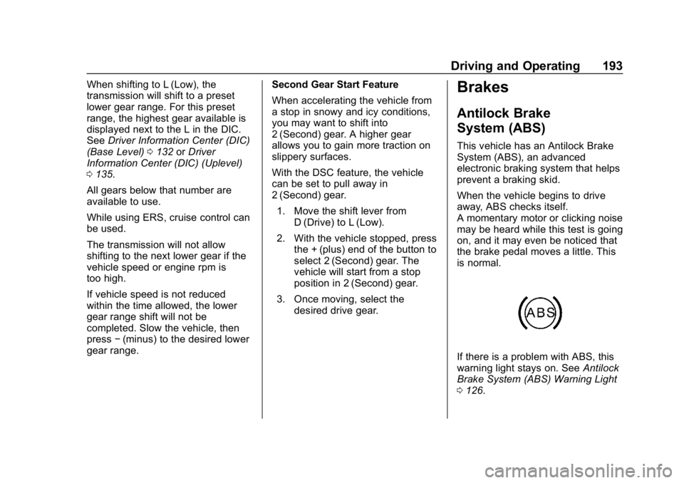 CHEVROLET CRUZE 2019 Track Prep Guide Chevrolet Cruze Owner Manual (GMNA-Localizing-U.S./Canada/Mexico-
12146336) - 2019 - crc - 10/22/18
Driving and Operating 193
When shifting to L (Low), the
transmission will shift to a preset
lower ge CHEVROLET CRUZE 2019 Track Prep Guide Chevrolet Cruze Owner Manual (GMNA-Localizing-U.S./Canada/Mexico-
12146336) - 2019 - crc - 10/22/18
Driving and Operating 193
When shifting to L (Low), the
transmission will shift to a preset
lower ge