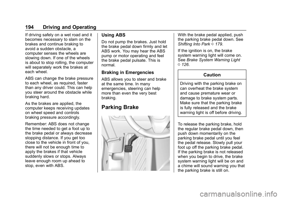 CHEVROLET CRUZE 2019 Track Prep Guide Chevrolet Cruze Owner Manual (GMNA-Localizing-U.S./Canada/Mexico-
12146336) - 2019 - crc - 10/22/18
194 Driving and Operating
If driving safely on a wet road and it
becomes necessary to slam on the
br CHEVROLET CRUZE 2019 Track Prep Guide Chevrolet Cruze Owner Manual (GMNA-Localizing-U.S./Canada/Mexico-
12146336) - 2019 - crc - 10/22/18
194 Driving and Operating
If driving safely on a wet road and it
becomes necessary to slam on the
br