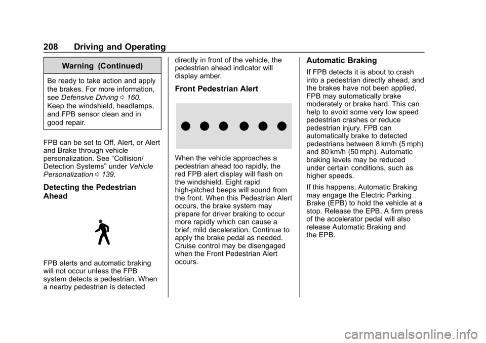 CHEVROLET CRUZE 2019  Track Prep Guide Chevrolet Cruze Owner Manual (GMNA-Localizing-U.S./Canada/Mexico-
12146336) - 2019 - crc - 10/22/18
208 Driving and Operating
Warning (Continued)
Be ready to take action and apply
the brakes. For more