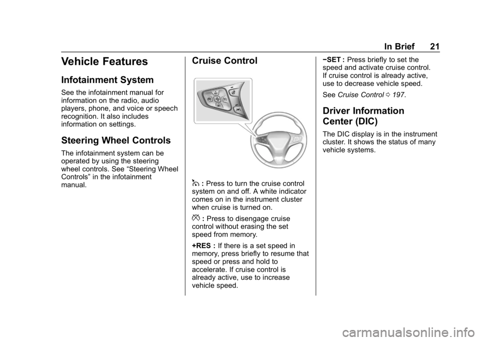 CHEVROLET CRUZE 2019 Track Prep Guide Chevrolet Cruze Owner Manual (GMNA-Localizing-U.S./Canada/Mexico-
12146336) - 2019 - crc - 10/22/18
In Brief 21
Vehicle Features
Infotainment System
See the infotainment manual for
information on the CHEVROLET CRUZE 2019 Track Prep Guide Chevrolet Cruze Owner Manual (GMNA-Localizing-U.S./Canada/Mexico-
12146336) - 2019 - crc - 10/22/18
In Brief 21
Vehicle Features
Infotainment System
See the infotainment manual for
information on the