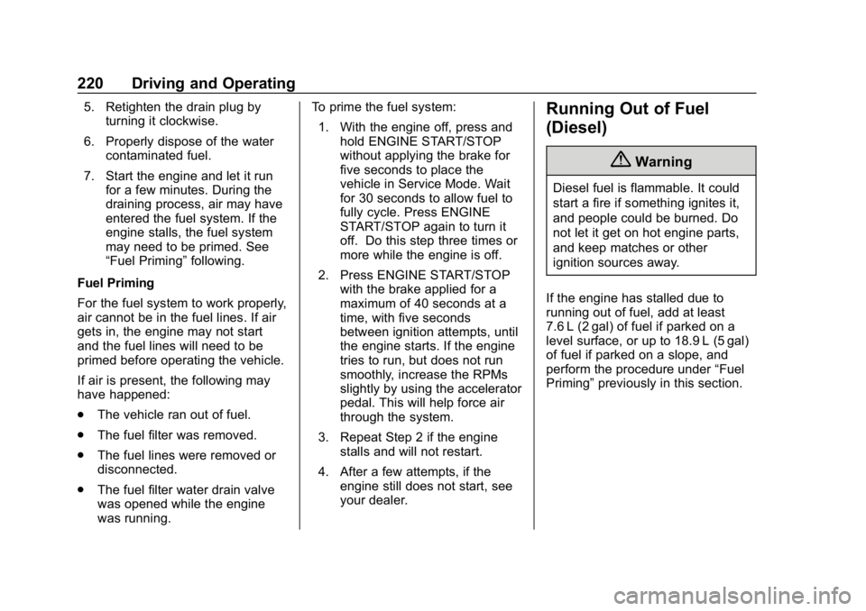 CHEVROLET CRUZE 2019  Track Prep Guide Chevrolet Cruze Owner Manual (GMNA-Localizing-U.S./Canada/Mexico-
12146336) - 2019 - crc - 10/22/18
220 Driving and Operating
5. Retighten the drain plug byturning it clockwise.
6. Properly dispose of