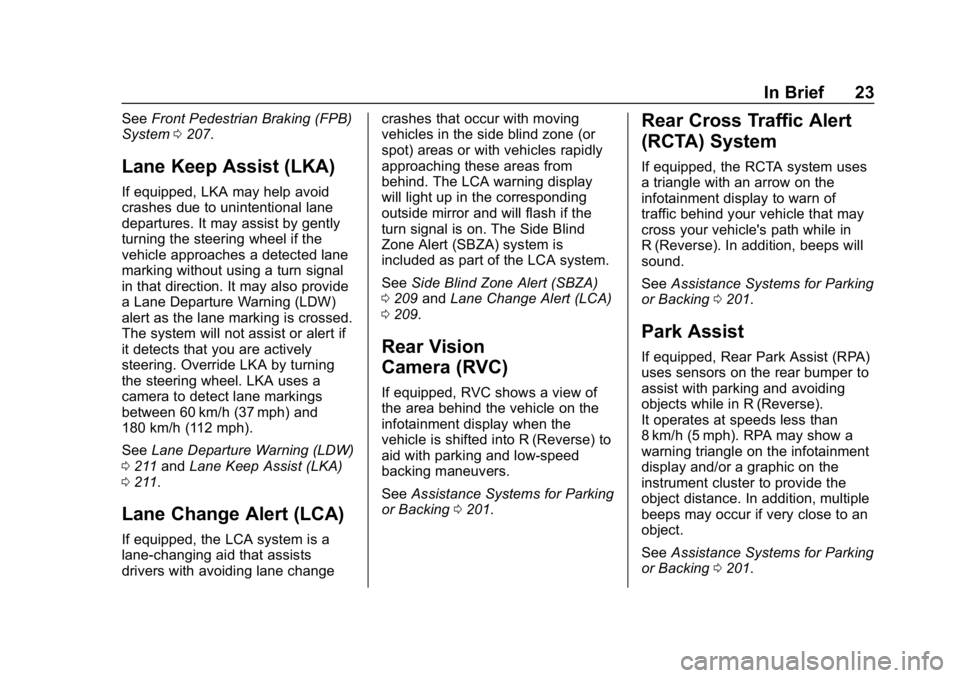 CHEVROLET CRUZE 2019  Track Prep Guide Chevrolet Cruze Owner Manual (GMNA-Localizing-U.S./Canada/Mexico-
12146336) - 2019 - crc - 10/22/18
In Brief 23
SeeFront Pedestrian Braking (FPB)
System 0207.
Lane Keep Assist (LKA)
If equipped, LKA m