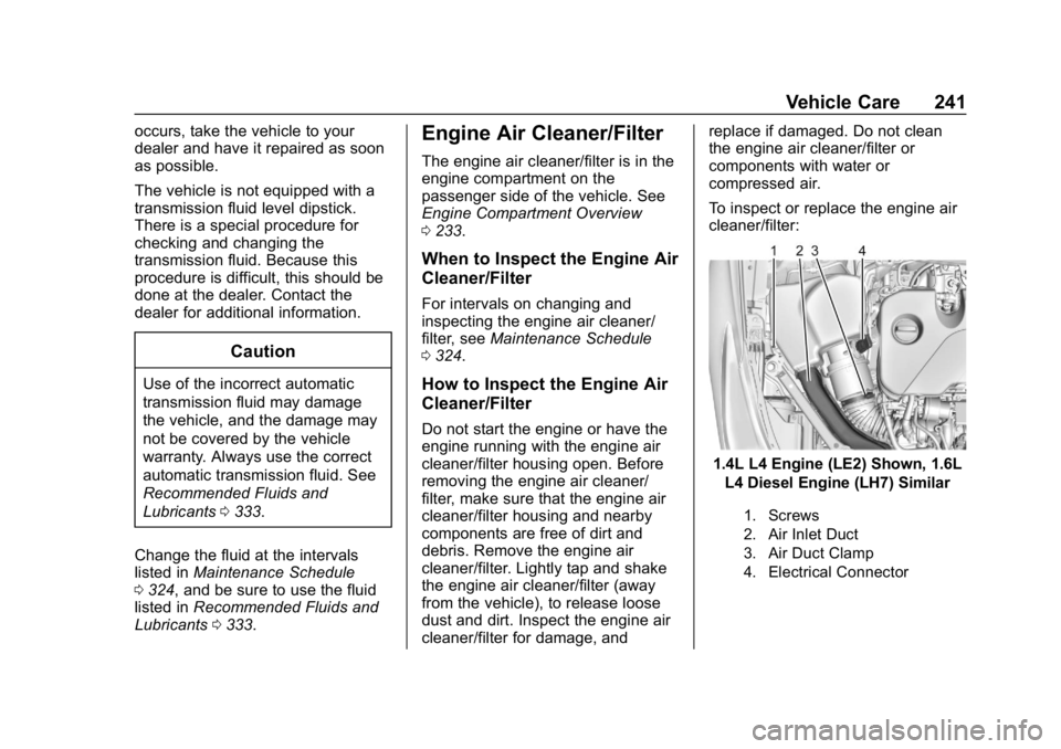 CHEVROLET CRUZE 2019 Track Prep Guide Chevrolet Cruze Owner Manual (GMNA-Localizing-U.S./Canada/Mexico-
12146336) - 2019 - crc - 10/22/18
Vehicle Care 241
occurs, take the vehicle to your
dealer and have it repaired as soon
as possible.
T CHEVROLET CRUZE 2019 Track Prep Guide Chevrolet Cruze Owner Manual (GMNA-Localizing-U.S./Canada/Mexico-
12146336) - 2019 - crc - 10/22/18
Vehicle Care 241
occurs, take the vehicle to your
dealer and have it repaired as soon
as possible.
T