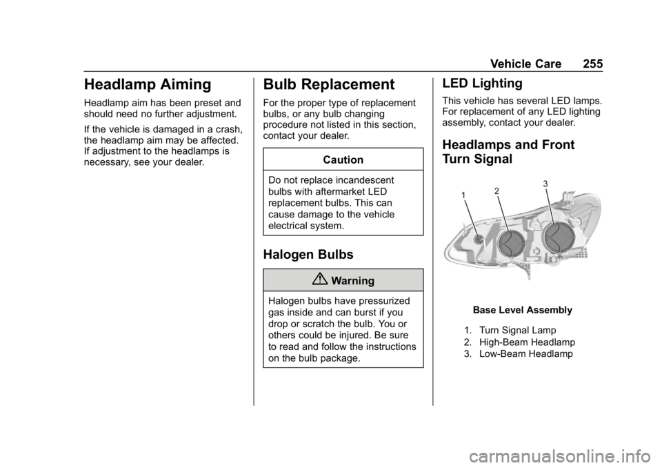 CHEVROLET CRUZE 2019 Track Prep Guide Chevrolet Cruze Owner Manual (GMNA-Localizing-U.S./Canada/Mexico-
12146336) - 2019 - crc - 10/22/18
Vehicle Care 255
Headlamp Aiming
Headlamp aim has been preset and
should need no further adjustment. CHEVROLET CRUZE 2019 Track Prep Guide Chevrolet Cruze Owner Manual (GMNA-Localizing-U.S./Canada/Mexico-
12146336) - 2019 - crc - 10/22/18
Vehicle Care 255
Headlamp Aiming
Headlamp aim has been preset and
should need no further adjustment.
