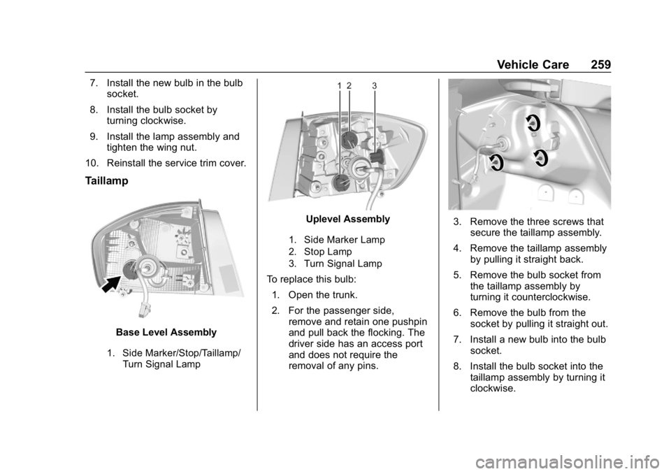 CHEVROLET CRUZE 2019  Track Prep Guide Chevrolet Cruze Owner Manual (GMNA-Localizing-U.S./Canada/Mexico-
12146336) - 2019 - crc - 10/22/18
Vehicle Care 259
7. Install the new bulb in the bulbsocket.
8. Install the bulb socket by turning cl