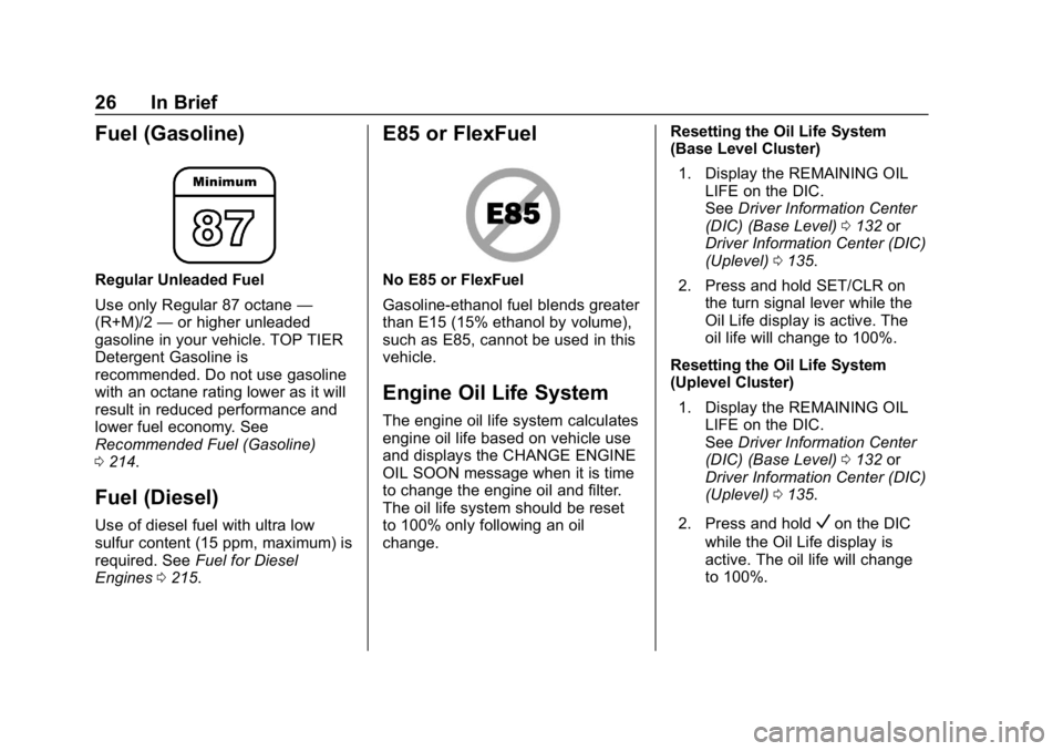 CHEVROLET CRUZE 2019  Track Prep Guide Chevrolet Cruze Owner Manual (GMNA-Localizing-U.S./Canada/Mexico-
12146336) - 2019 - crc - 10/22/18
26 In Brief
Fuel (Gasoline)
Regular Unleaded Fuel
Use only Regular 87 octane—
(R+M)/2 —or higher