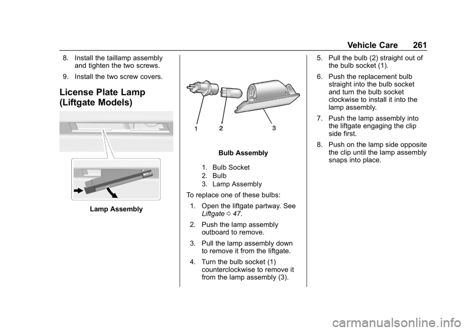 CHEVROLET CRUZE 2019  Track Prep Guide Chevrolet Cruze Owner Manual (GMNA-Localizing-U.S./Canada/Mexico-
12146336) - 2019 - crc - 10/22/18
Vehicle Care 261
8. Install the taillamp assemblyand tighten the two screws.
9. Install the two scre